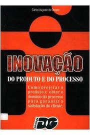 Inovacao Do Produto E Do Processo - Como Projetar O Produto E Obter O Dominio Do Processo Para Garantir A Satisfacao Do Cliente
