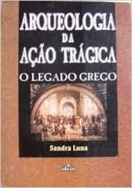 Arqueologia Da Acao Tragica - O Legado Grego