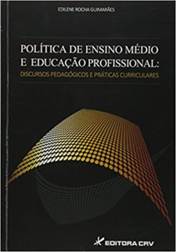 Politica De Ensino Medio E Educacao Profissional - Discursos Pedagogicos E Praticas Curriculares