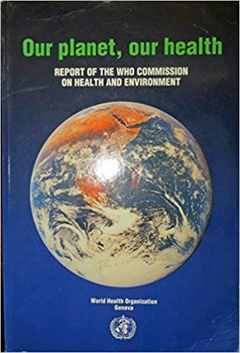 Our Planet Our Health - Report Of The Who Commission On Health And Environment