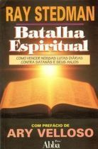 Batalha Espiritual - Como Vencer Nossas Lutas Diarias Contra Satanas E Seus Anjos