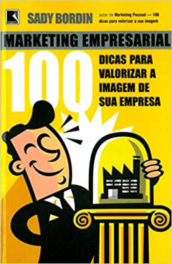 Marketing Empresarial - 100 Dicas Para Valorizar A Imagem De Sua Empresa