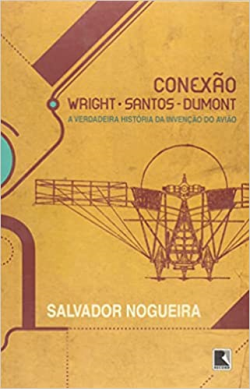 Conexao Wright - Santos-dumont - A Verdadeira Historia Da Invencao Do Aviao