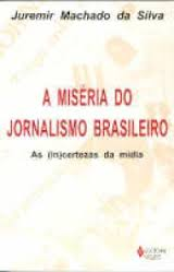 A Miseria Do Jornalismo Brasileiro - As Incertezas Da Midia