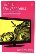 Linguagem Sem Vergonha - A Busca Do Estilo Perdido Numa Analise Bem-humorada Dos Golpes Sofridos Pelo Portugues Nos Meios