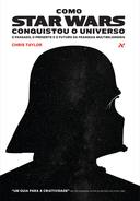 Como Star Wars Conquistou O Universo - O Passado O Presente E O Futuro Da Franquia Multibilionaria