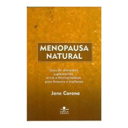 Menopausa Natural- Guia De Alimentos, Suplementos, Ervas E Fito-hormoniso Para Homens E Mulheres