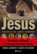 A Tumba Da Familia De Jesus - A Descoberta A Investigacao E As Provas Que Podem Mudar A Historia