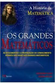 A Historia Dos Grandes Matematicos - As Descobertas E A Propagacao Do Conhecimento Atraves Das Vidas Dos Grandes Matematicos