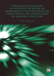 O Processo De Mediacao No Contexto Do Regime De Informacao - A Construcao De Um Espaco Virtual De Comunicacao Na Web Para A Cpad/ufpb
