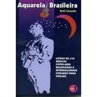 Aquarela Brasileira - Letras De 310 Musicas Populares Brasileiras E Internacionais Cifradas Para Violao - vol. 1