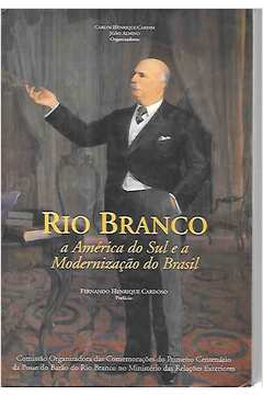 Rio Branco - A America Do Sul E A Modernizaçao Do Brasil