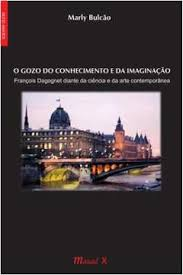 O Gozo Do Conhecimento E Da Imaginacao - Francois Dagognet Diante Da Ciencia E Da Arte Contemporanea
