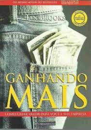 Ganhando Mais - Como Criar Valor Para Voce E Sua Empresa
