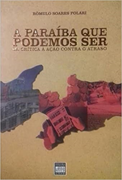 A Paraiba Que Podemos Ser - Da Critica A Acao Contra O Atraso