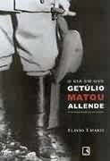 O Dia Em Que Getulio Matou Allende E Outras Novelas Do Poder