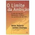O Limite Da Ambicao - A Arte De Decidir: Momentos Criticos Na Carreira De Um Lider