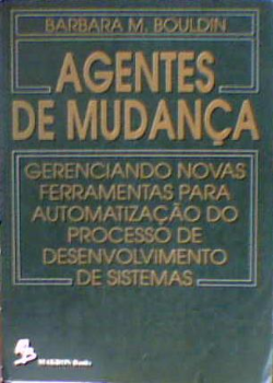Agentes De Mudanca - Gerenciando Novas Ferramentas Para Automatizacao Do Processo De Desenvolvimento De Sistemas