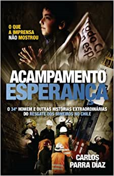 Acampamento Esperanca - O 34º Homem E Outras Historias Extraordinarias Do Resgate Dos Mineiros No Chile
