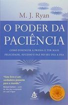 O Poder Da Paciencia - Como Diminuir A Pressa E Ter Mais Felicidade Sucesso E Paz No Seu Dia A Dia