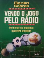 Vendo O Jogo Pelo Radio - Memorias Da Imprensa Esportiva Brasileira