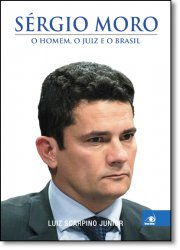 Sergio Moro - O Homem O Juiz E O Brasil