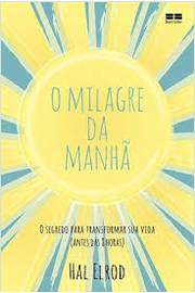 O Milagre Da Manha - O Segredo Para Transformar Sua Vida Antes Das 8 Horas