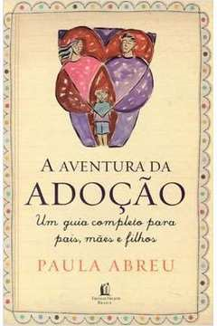 A Aventura Da Adocao - Um Guia Completo Para Pais, Maes E Filhos