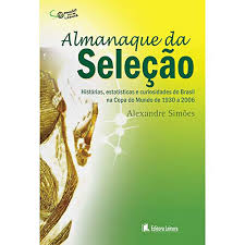 Almanaque Da Selecao - Historias E Curiosidades Do Brasil Na Copa Do Mundo De 1930 A 2006