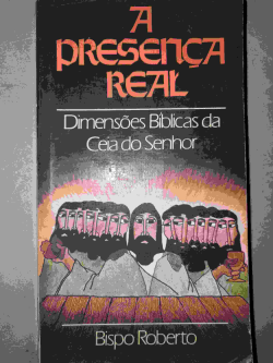 A Presenca Real - Dimensoes Biblicas Da Ceia Do Senhor