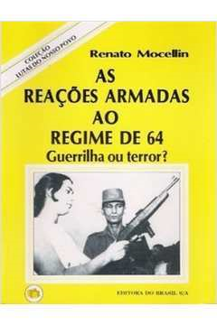 As Reacoes Armadas Ao Regime De 64 Guerrilha Ou Terror?