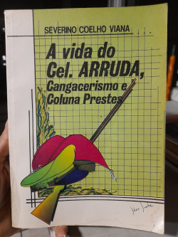 A Vida Do Cel. Arruda - Cangacerismo E Coluna Prestes
