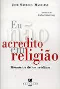 Eu Nao Acredito Em Religiao - Memorias De Um Medium