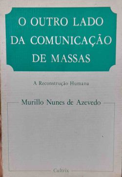 O Outro Lado Da Comunicacao De Massas - A Reconstrucao Humana