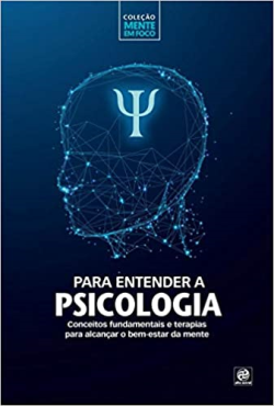 Para Entender A Psicologia - Conceitos Fundamentais E Terapias Para Alcancar O Bem-estar Da Mente