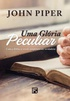 Uma Gloria Peculiar - Como A Biblia Se Revela Completamente Verdadeira