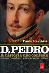 D. Pedro A Historia Nao Contada - O Homem Revelado Por Cartas E Documentos Ineditos