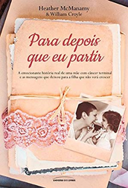 Para Depois Que Eu Partir - A Emocionante Historia Real De Uma Mae Com Cancer Terminal E As Mensagens Que Deixou Para A Filha Que Nao Vera Crescer