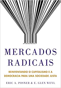Mercados radicais - Reinventando o capitalismo e a democracia para uma sociedade justa