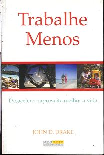 Trabalhe Menos - Desacelere E Aproveite Melhor A Vida