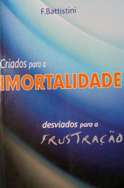 Criados Para A Imortalidade - Desviados Para A Frustracao