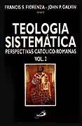 Teologia Sistematica V.02 - Perspectivas Catolico Romanas