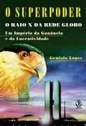 O Superpoder - O Raio X Da Rede Globo - Um Imperio Da Ganancia E Da Lucratividade