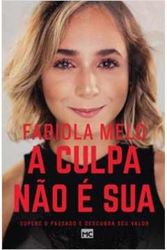 A Culpa Nao E Sua - Supere O Passado E Descubra Seu Valor