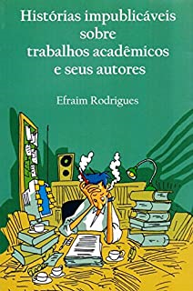 Historias Impublicaveis Sobre Trabalhos Academicos E Seus Autores
