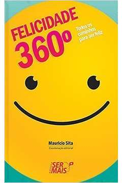 Felicidade 360 - Todos Os Caminhos Para Ser Feliz