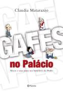 Gafes No Palacio - Micos E Saias Justas Nos Bastidores Do Poder