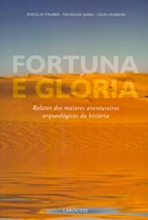 Fortuna E Gloria - Relatos Dos Maiores Aventureiros Arqueologicos Da Historia