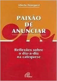 Paixao De Anunciar - Reflexões sobre o dia-a-dia na catequese
