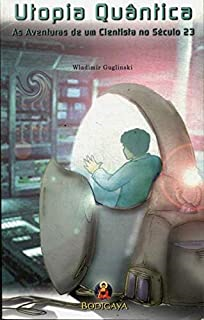 Utopia Quantica - As Aventuras De Um Cientista No Seculo 23